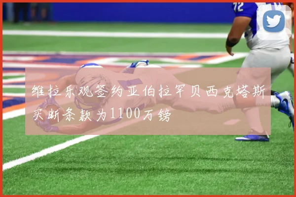 维拉乐观签约亚伯拉罕贝西克塔斯买断条款为1100万镑