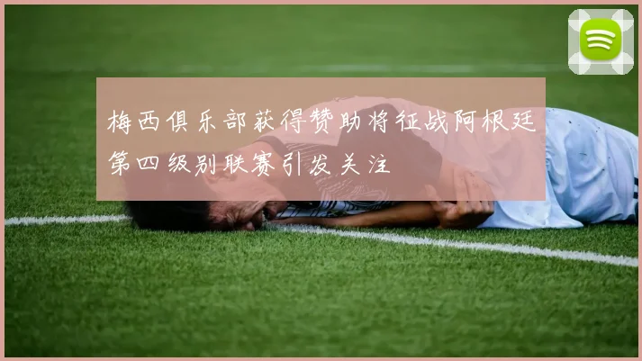 梅西俱乐部获得赞助将征战阿根廷第四级别联赛引发关注