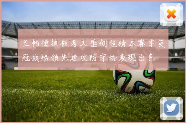 兰帕德执教考文垂创佳绩本赛季英冠战绩领先进攻防守均表现出色