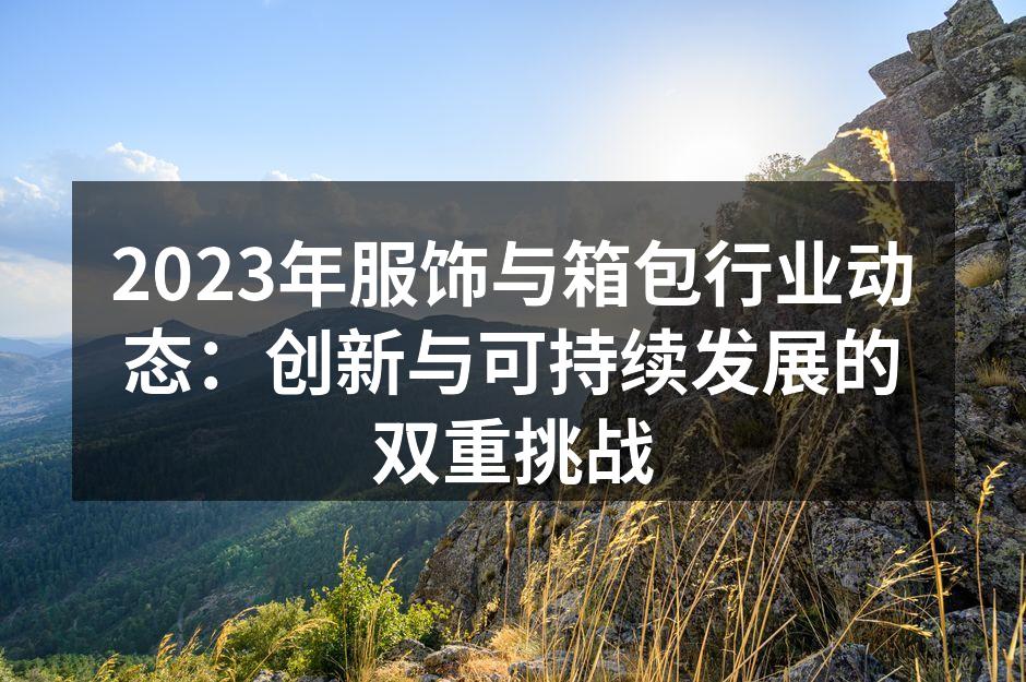 2023年服饰与箱包行业动态：创新与可持